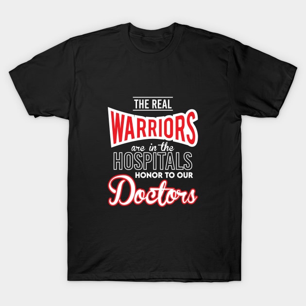 The Real Warriors are in the Hospitals - Honor To Our Doctors T-Shirt by T-Culture